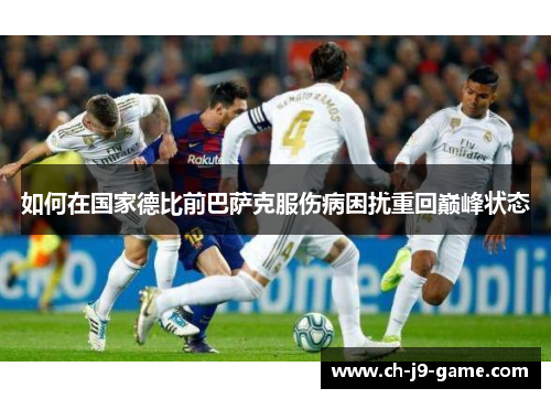 如何在国家德比前巴萨克服伤病困扰重回巅峰状态