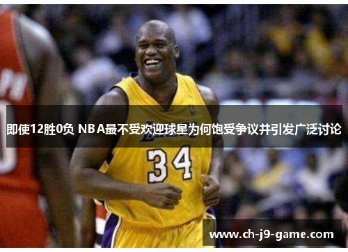 即使12胜0负 NBA最不受欢迎球星为何饱受争议并引发广泛讨论