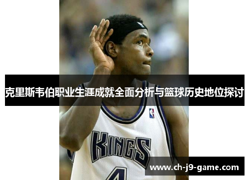 克里斯韦伯职业生涯成就全面分析与篮球历史地位探讨