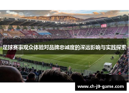 足球赛事观众体验对品牌忠诚度的深远影响与实践探索