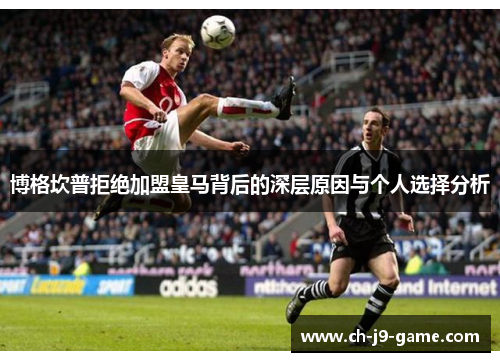 博格坎普拒绝加盟皇马背后的深层原因与个人选择分析 博格坎普拒绝加盟皇马背后的深层原因与个人选择分析