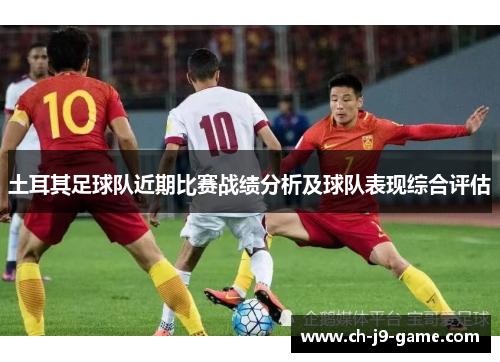 土耳其足球队近期比赛战绩分析及球队表现综合评估