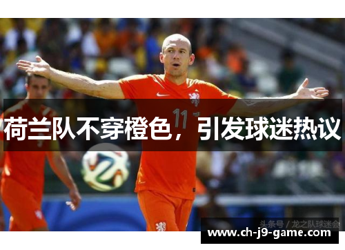 荷兰队不穿橙色，引发球迷热议