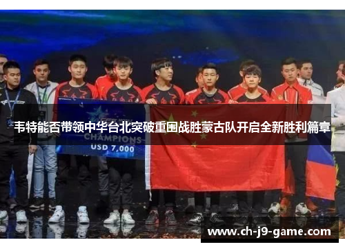 韦特能否带领中华台北突破重围战胜蒙古队开启全新胜利篇章 韦特能否带领中华台北突破重围战胜蒙古队开启全新胜利篇章