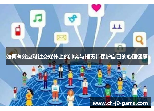 如何有效应对社交媒体上的冲突与指责并保护自己的心理健康 如何有效应对社交媒体上的冲突与指责并保护自己的心理健康
