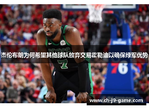 杰伦布朗为何希望其他球队放弃交易霍勒迪以确保绿军优势