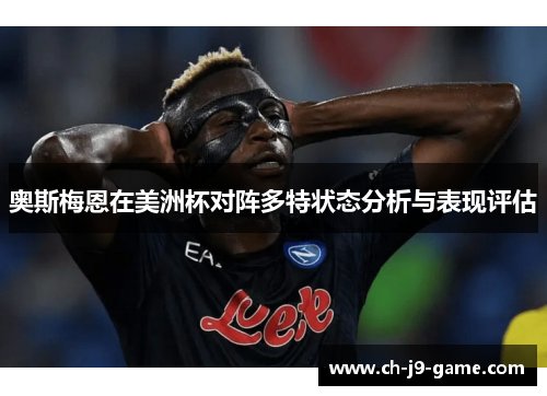 奥斯梅恩在美洲杯对阵多特状态分析与表现评估 奥斯梅恩在美洲杯对阵多特状态分析与表现评估