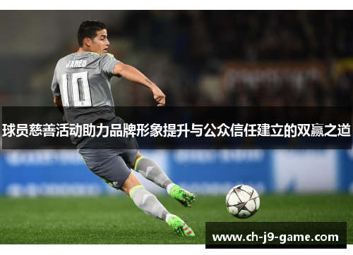 球员慈善活动助力品牌形象提升与公众信任建立的双赢之道