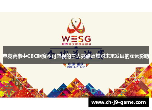 电竞赛事中CBC联赛不可忽视的三大亮点及其对未来发展的深远影响 电竞赛事中CBC联赛不可忽视的三大亮点及其对未来发展的深远影响
