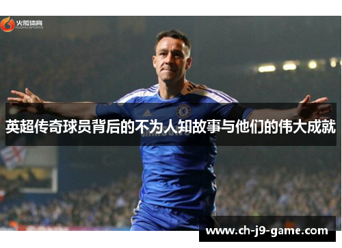 英超传奇球员背后的不为人知故事与他们的伟大成就 英超传奇球员背后的不为人知故事与他们的伟大成就