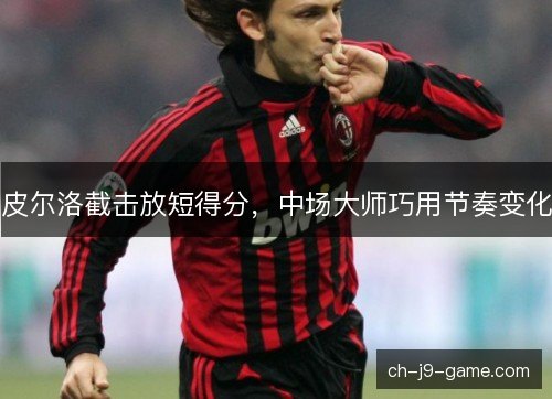 皮尔洛截击放短得分，中场大师巧用节奏变化